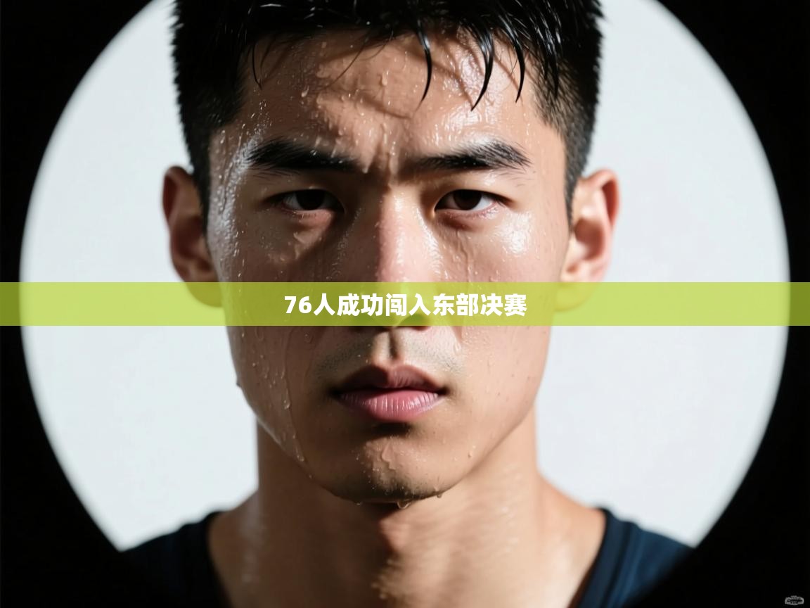 爱游戏娱乐app下载-76人成功闯入东部决赛  第2张
