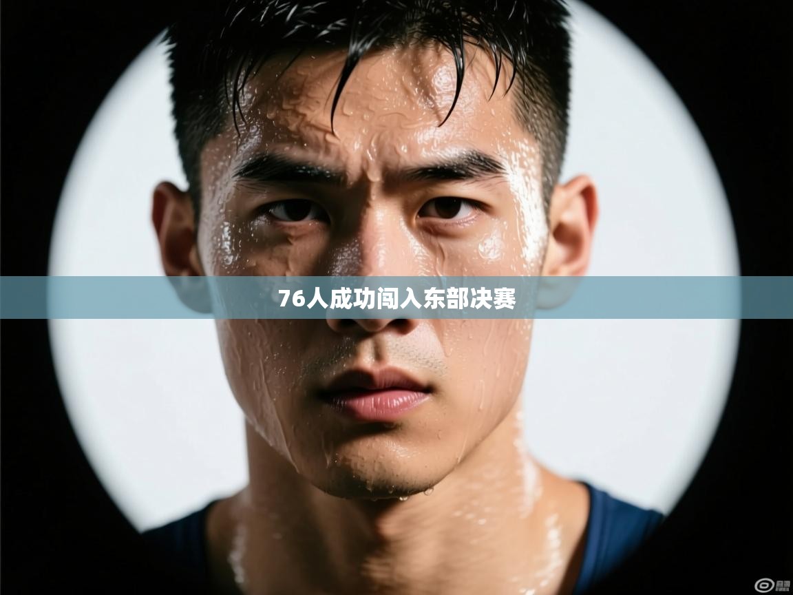 爱游戏娱乐app下载-76人成功闯入东部决赛  第3张