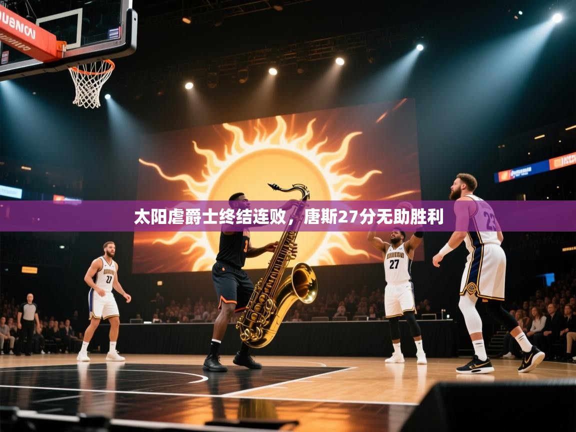 爱游戏体育官网app-太阳虐爵士终结连败,唐斯27分无助胜利  第4张