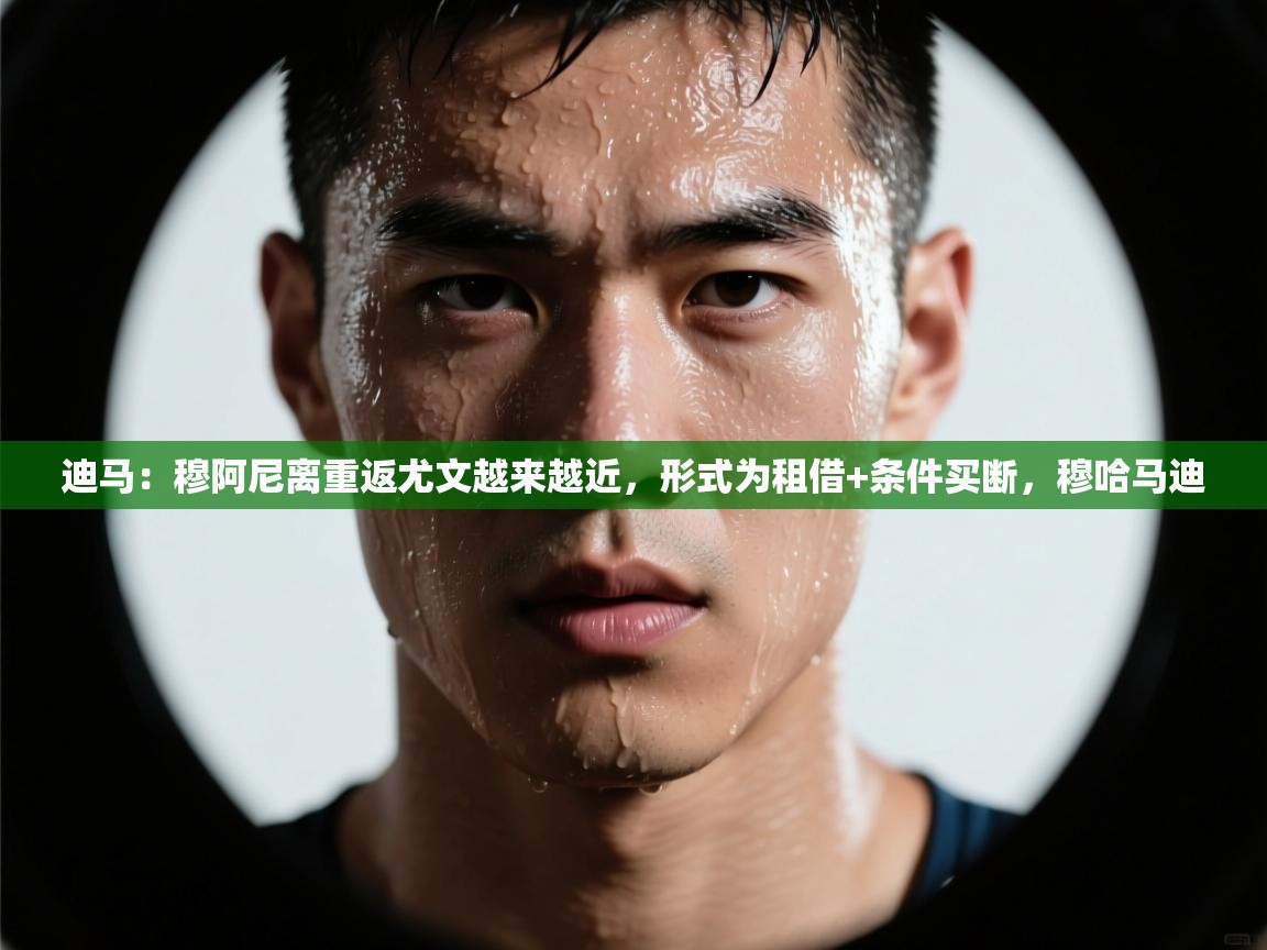 爱游戏娱乐app下载-迪马：穆阿尼离重返尤文越来越近，形式为租借+条件买断，穆哈马迪  第1张