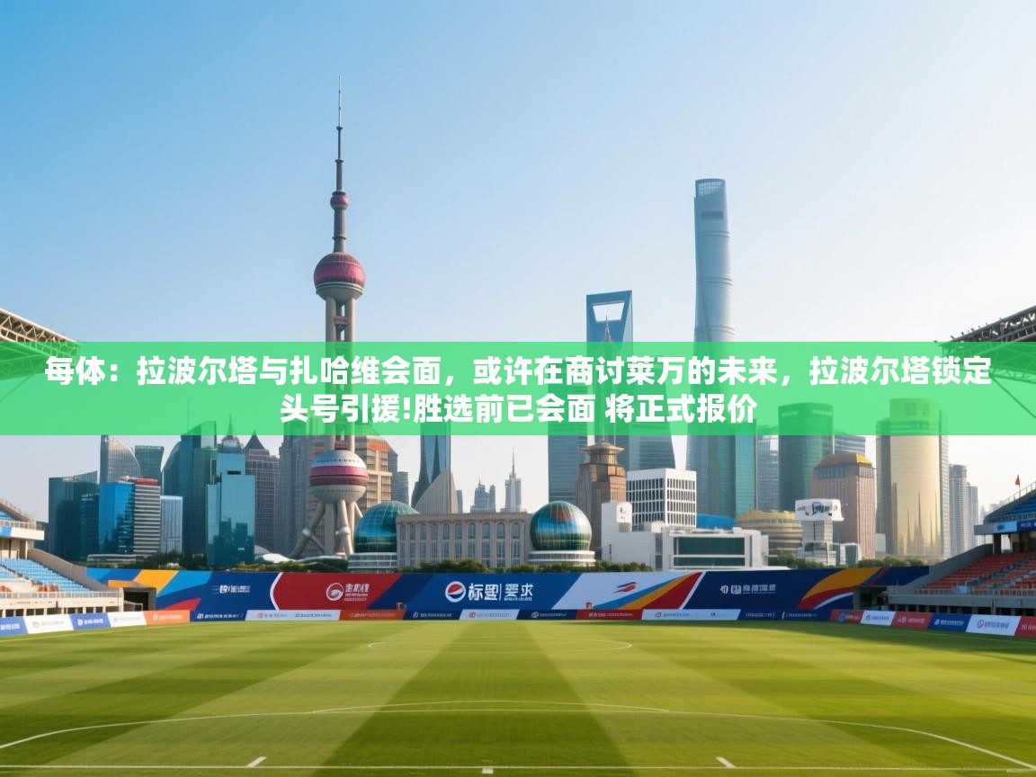 爱游戏直播-每体：拉波尔塔与扎哈维会面，或许在商讨莱万的未来，拉波尔塔锁定头号引援!胜选前已会面 将正式报价  第2张