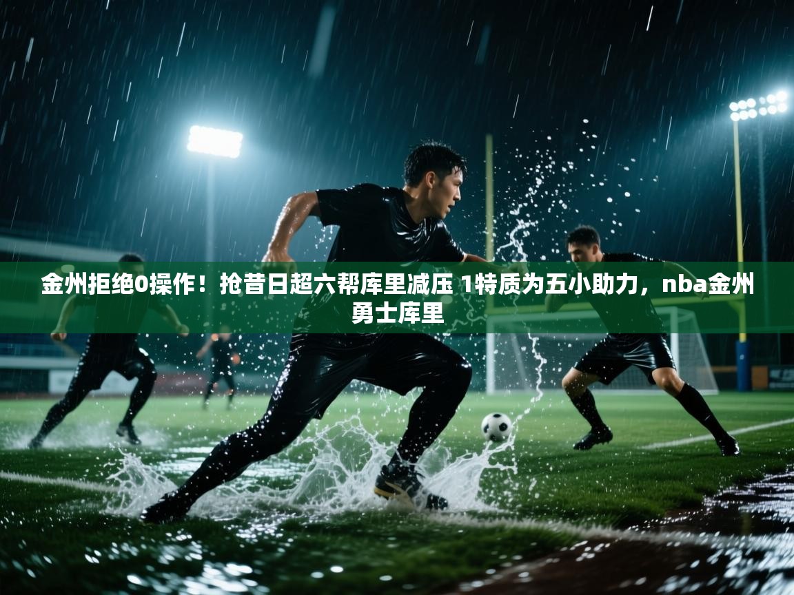 趣玩体育nba直播-金州拒绝0操作！抢昔日超六帮库里减压 1特质为五小助力，nba金州勇士库里  第3张