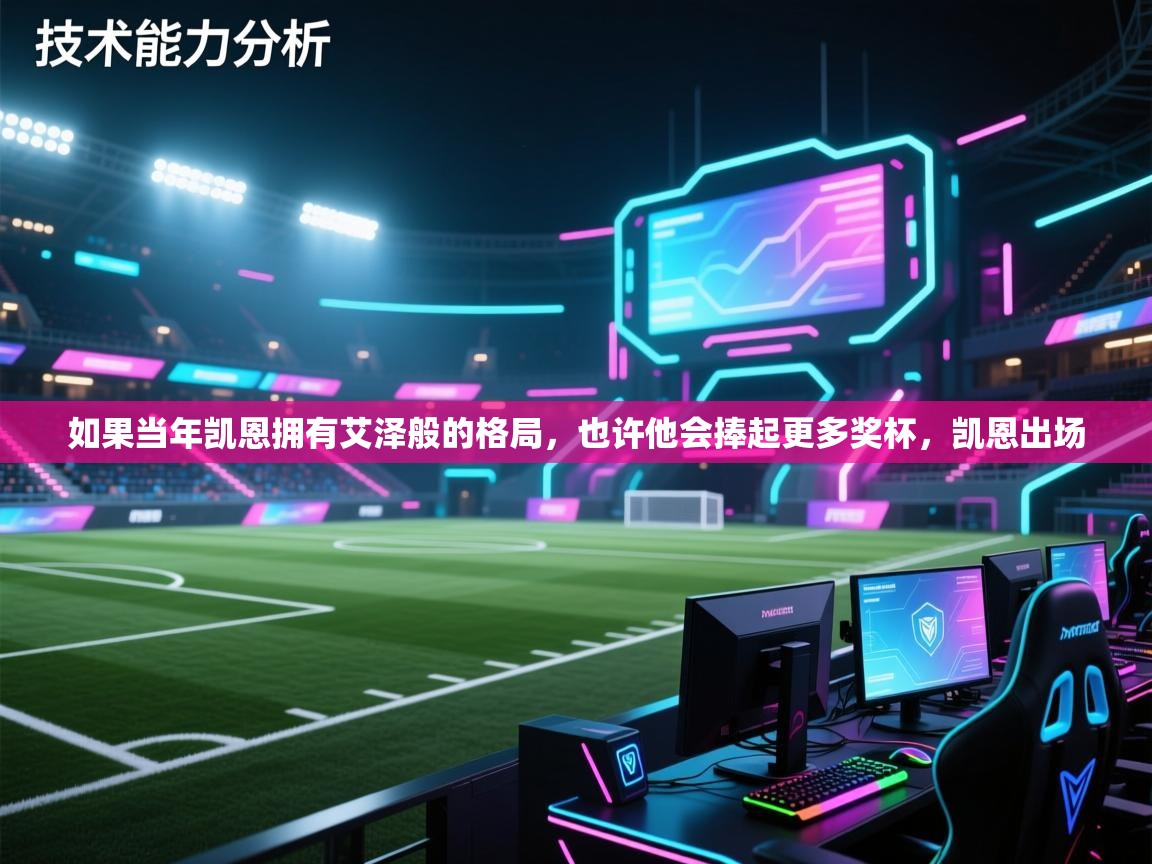 爱游戏-如果当年凯恩拥有艾泽般的格局，也许他会捧起更多奖杯，凯恩出场  第1张