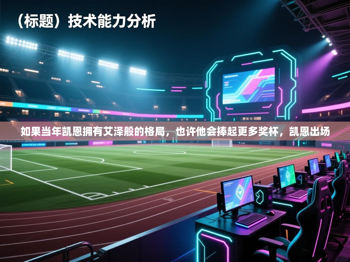 爱游戏-如果当年凯恩拥有艾泽般的格局，也许他会捧起更多奖杯，凯恩出场  第3张