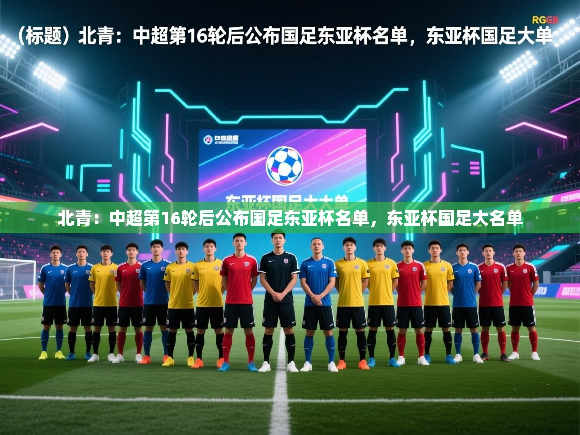 爱游戏娱乐网址-北青:中超第16轮后公布国足东亚杯名单,东亚杯国足大名单 第2张