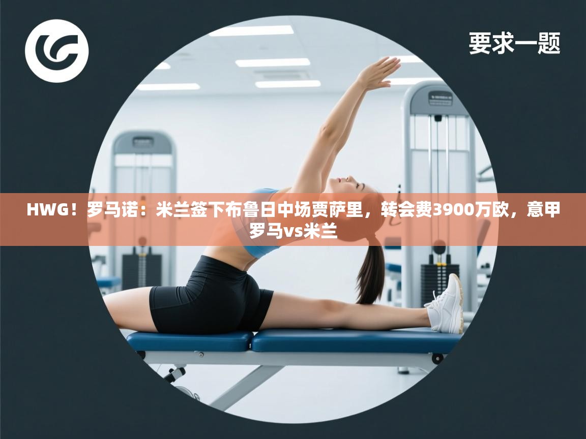 爱游戏体育官网-HWG！罗马诺：米兰签下布鲁日中场贾萨里，转会费3900万欧，意甲罗马vs米兰  第4张