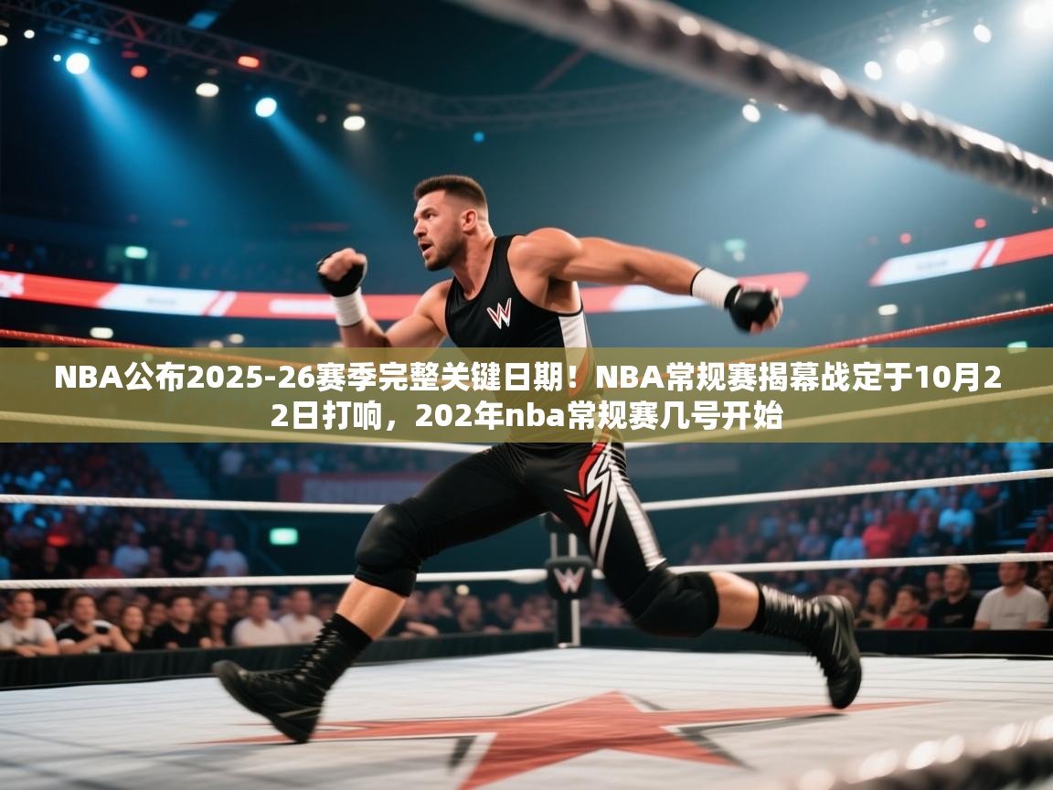 爱游戏在线官网-NBA公布2025-26赛季完整关键日期！NBA常规赛揭幕战定于10月22日打响，202年nba常规赛几号开始  第2张