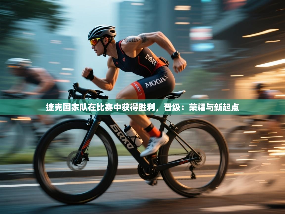 爱游戏娱乐网址-捷克国家队在比赛中获得胜利，晋级：荣耀与新起点  第4张