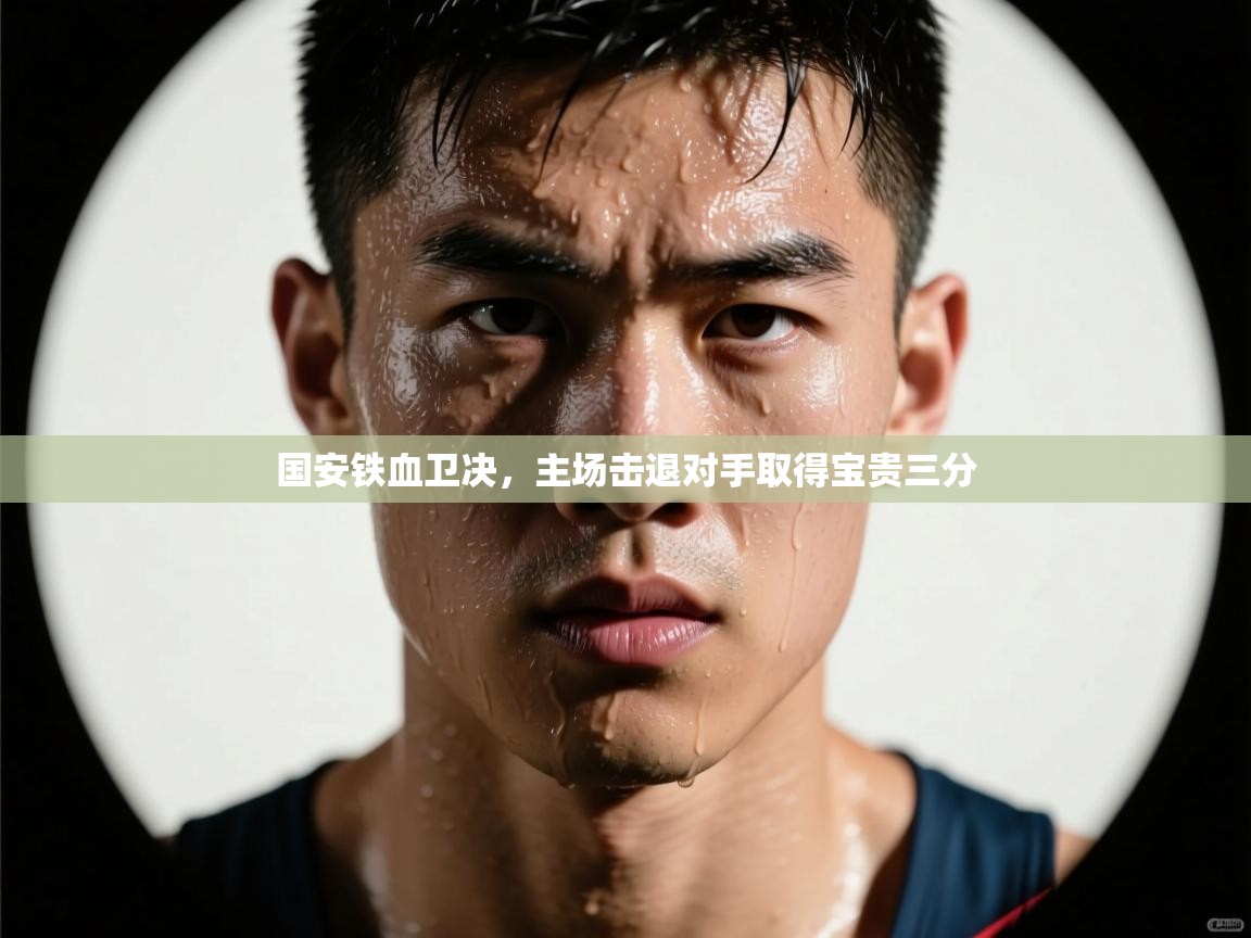 爱游戏ayx官网下载-国安铁血卫决,主场击退对手取得宝贵三分 第1张