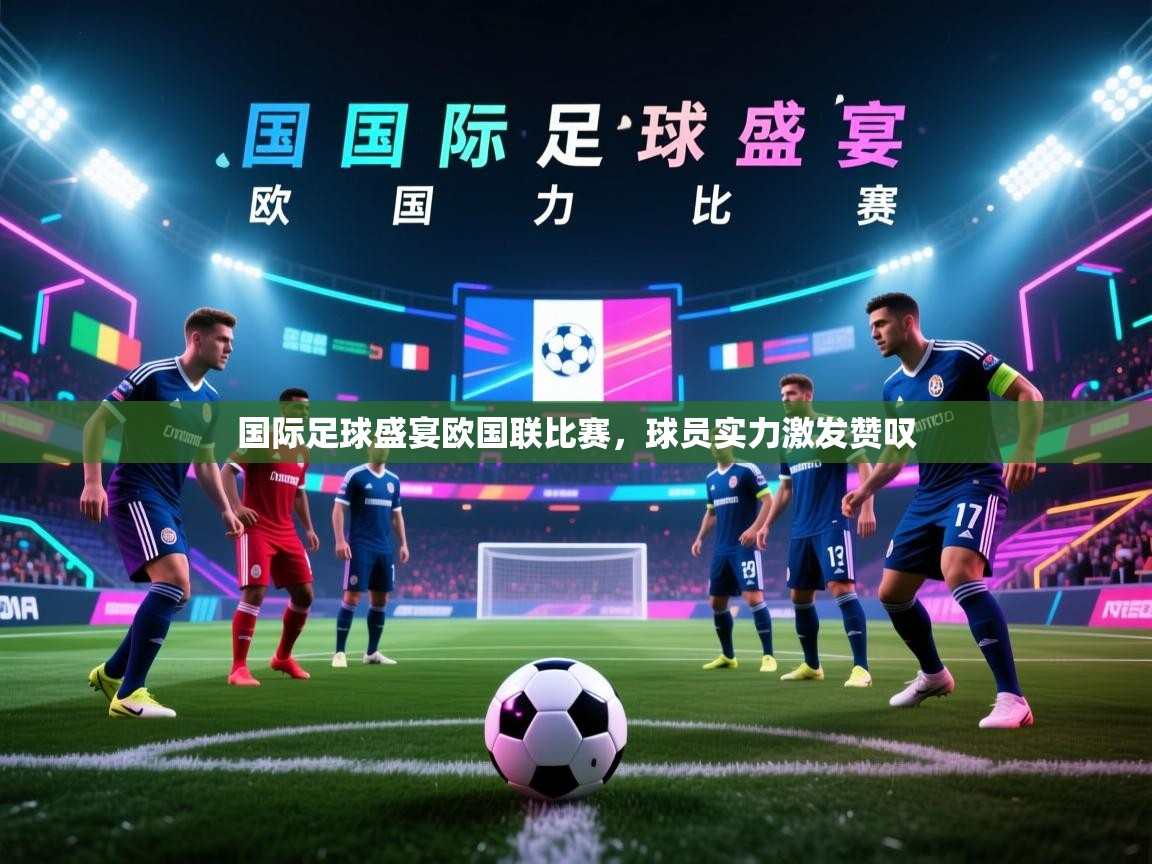爱游戏体育娱乐赞助马竞-国际足球盛宴欧国联比赛，球员实力激发赞叹  第2张