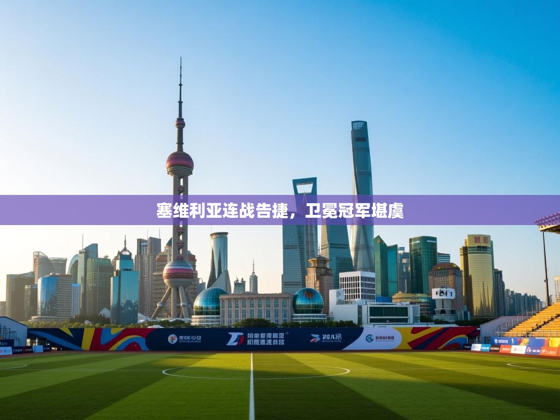 爱游戏娱乐-塞维利亚连战告捷,卫冕冠军堪虞 第1张