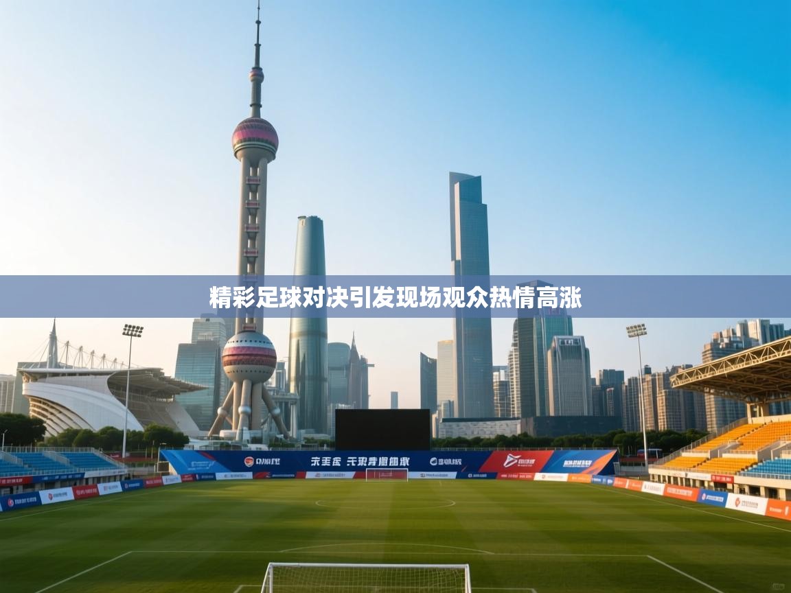 爱游戏体育在线app-精彩足球对决引发现场观众热情高涨  第3张