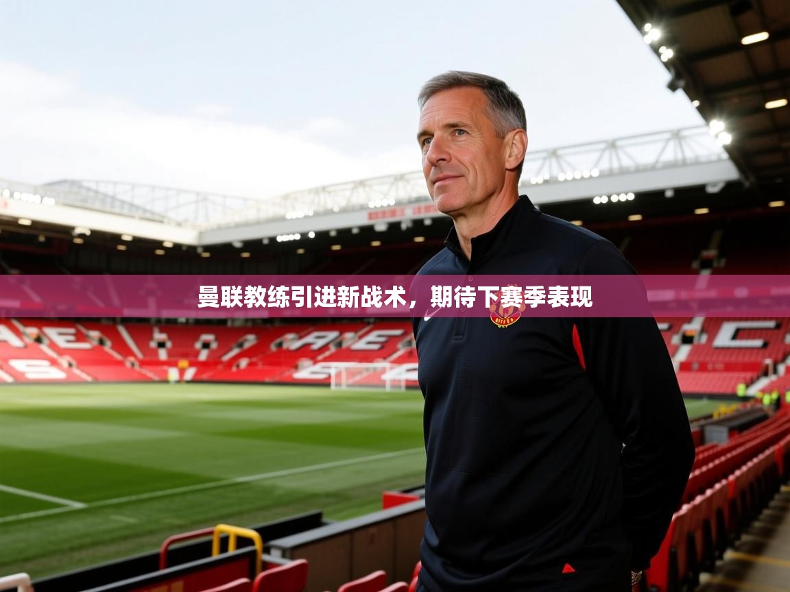 爱游戏娱乐app下载-曼联教练引进新战术，期待下赛季表现  第4张