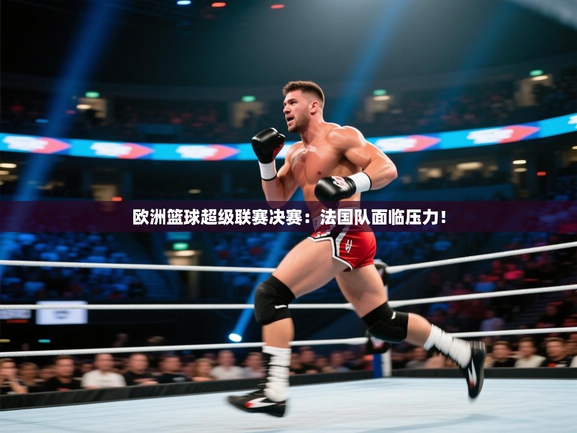 爱游戏厅下载-欧洲篮球超级联赛决赛:法国队面临压力! 第2张