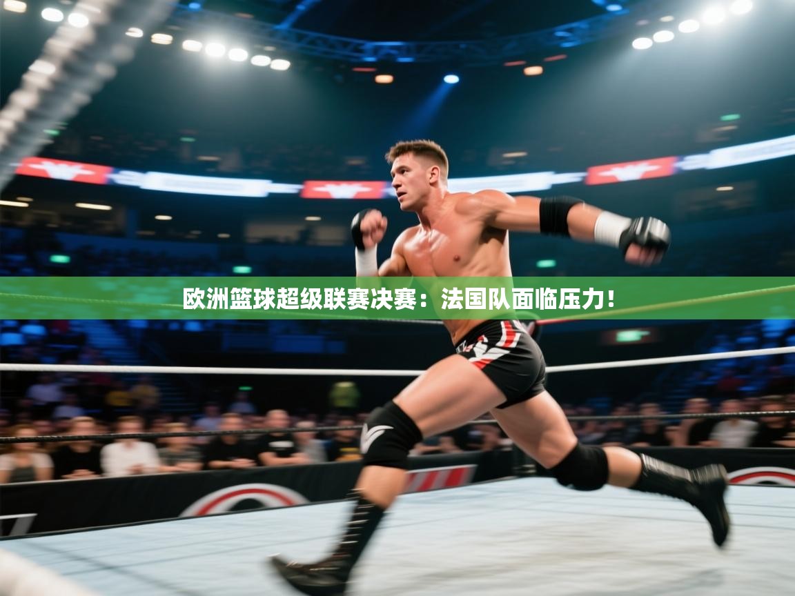 爱游戏厅下载-欧洲篮球超级联赛决赛:法国队面临压力! 第4张